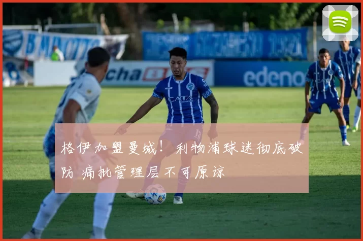 格伊加盟曼城！利物浦球迷彻底破防 痛批管理层不可原谅