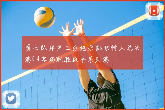 勇士队库里三分绝杀凯尔特人总决赛G4客场取胜扳平系列赛