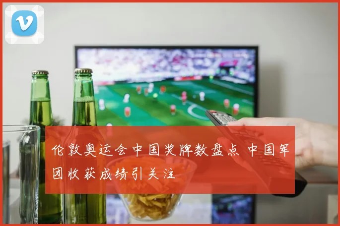 伦敦奥运会中国奖牌数盘点 中国军团收获成绩引关注